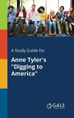A Study Guide for Anne Tyler's Digging to America by Gale, Cengage Learning