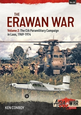 The Erawan War: Volume 2: The CIA Paramilitary Campaign in Laos, 1969-1974 by Conboy, Ken