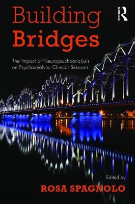 Building Bridges: The Impact of Neuropsychoanalysis on Psychoanalytic Clinical Sessions by Spagnolo, Rosa