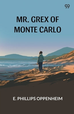 Mr. Grex Of Monte Carlo by Oppenheim, E. Phillips