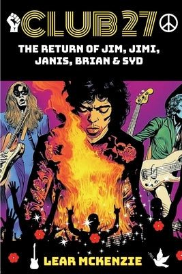Club 27: The Return of Jim Morrison, Jimi Hendrix, Janis Joplin, Brian Jones & Syd Barrett: Rock Dystopia: Rebellion and Freedo by McKenzie, Lear