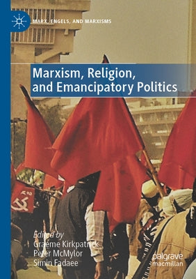 Marxism, Religion, and Emancipatory Politics by Kirkpatrick, Graeme