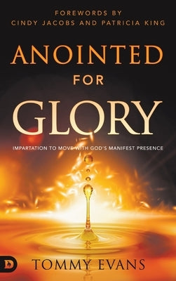 Anointed for Glory: Impartation to Move with God's Manifest Presence by Evans, Tommy