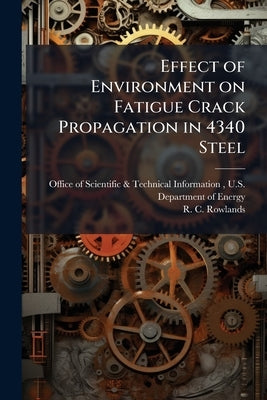 Effect of Environment on Fatigue Crack Propagation in 4340 Steel: Report No. 1948 by Office of Scientific &. Technical Inform