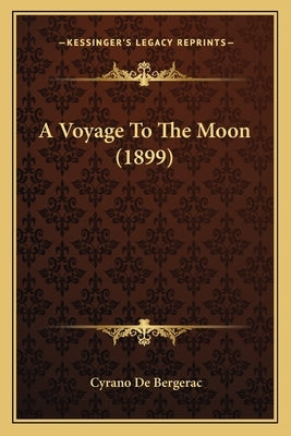 A Voyage To The Moon (1899) by de Bergerac, Cyrano