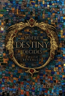 Where Destiny Decides: Truth Revealed by McDonald, Jessie