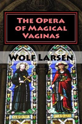 The Opera of Magical Vaginas: an opera by Larsen, Wolf