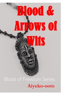 Blood and Arrows of Wits: Blood of Freedom Drama Series by Ooto, Aiye-Ko