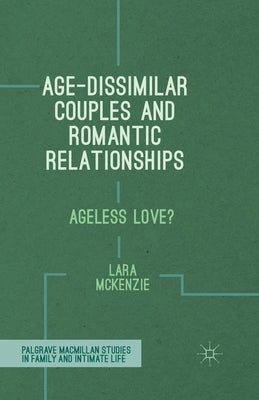 Age-Dissimilar Couples and Romantic Relationships: Ageless Love? by McKenzie, L.