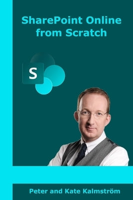 SharePoint Online from Scratch: Microsoft 365 SharePoint for admins and content creators, from basics to advanced by Kalmström, Kate