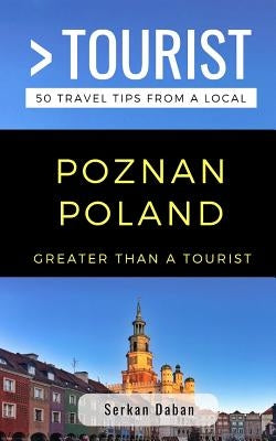 Greater Than a Tourist- Poznań Poland: 50 Travel Tips from a Local by Tourist, Greater Than a.