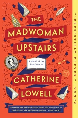The Madwoman Upstairs: A Novel of the Last Brontë by Lowell, Catherine