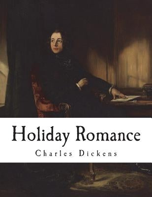 Holiday Romance: In Four Parts by Dickens, Charles