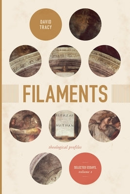 Filaments: Theological Profiles: Selected Essays, Volume 2 Volume 2 by Tracy, David