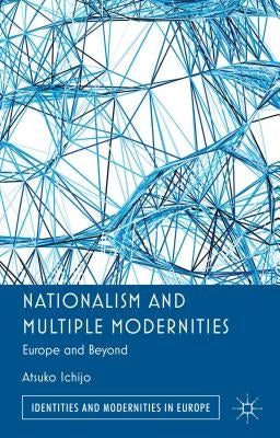 Nationalism and Multiple Modernities: Europe and Beyond by Ichijo, Atsuko