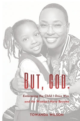 But, God.: Embracing the Child I Once Was and the Woman I Have Become by Wilson, Towanda