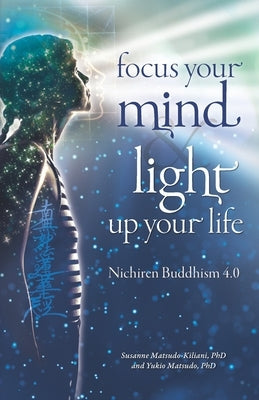 Focus your mind - Light up your life: Nichiren Buddhism 4.0 by Matsudo, Yukio