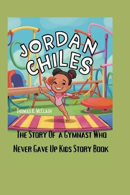 Jordan Chiles: The Story of a Gymnast Who Never Gave Up Kids story book by McClain, Thomas K.