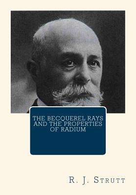 The Becquerel Rays and the Properties of Radium by Strutt, R. J.