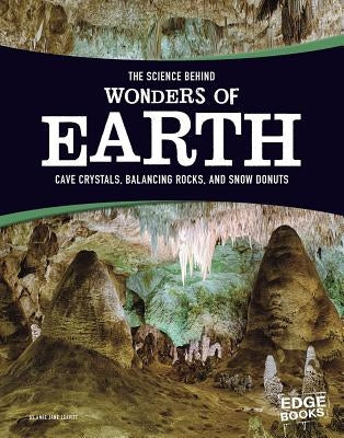 The Science Behind Wonders of Earth: Cave Crystals, Balancing Rocks, and Snow Donuts by Leavitt, Amie Jane