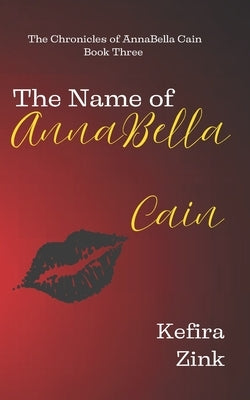 The Name of AnnaBella Cain: The Chronicles of AnnaBella Cain Book Three by Zink, Kefira
