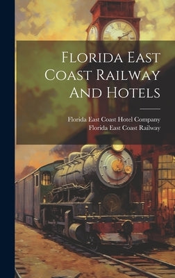 Florida East Coast Railway And Hotels by Florida East Coast Railway
