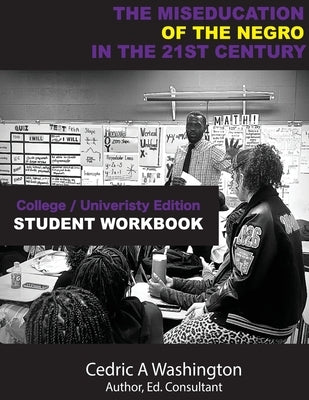 The MISEDUCATION of the Negro in the 21st Century- College/University Student Workbook by Washington, Cedric A.