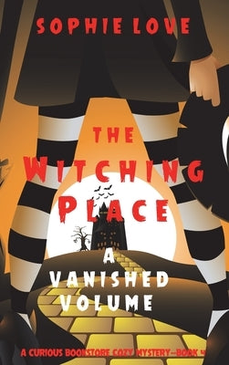The Witching Place: A Vanished Volume (A Curious Bookstore Cozy Mystery-Book 4) by Love, Sophie