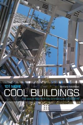 101 More Cool Buildings: The Best of New York City Architecture 2009-2018 by McMillan, Richard