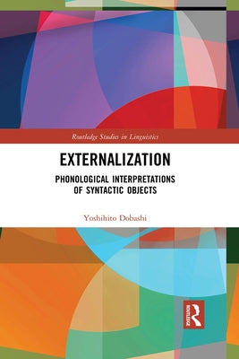 Externalization: Phonological Interpretations of Syntactic Objects by Dobashi, Yoshihito