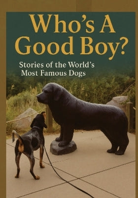 Who's A Good Boy? Stories of the World's Most Famous Dogs by Gelbert, Doug