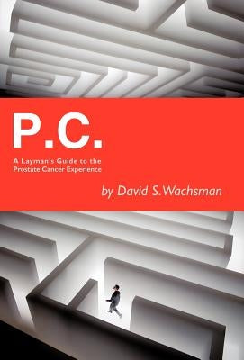 P.C.: A Layman's Guide to the Prostate Cancer Experience by Wachsman, David S.