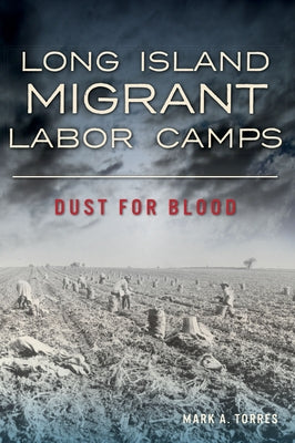 Long Island Migrant Labor Camps: Dust for Blood by Torres, Mark A.