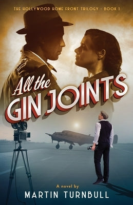 All the Gin Joints: A novel of World War II Hollywood by Turnbull, Martin
