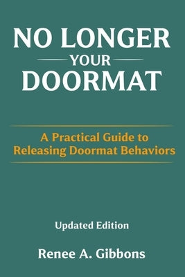 No Longer Your Doormat: A Practical Guide to Releasing Doormat Behaviors by Gibbons, Renee a.