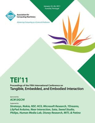TEI 11 Proceedings of the Fifth International Conference on Tangible, Embedded and Embodied Interaction by Tei Conference Committee