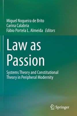 Law as Passion: Systems Theory and Constitutional Theory in Peripheral Modernity by Nogueira de Brito, Miguel