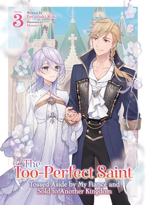 The Too-Perfect Saint: Tossed Aside by My Fianc? and Sold to Another Kingdom (Light Novel) Vol. 3 by Koki, Fuyutsuki