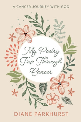 My Poetry Trip Through Cancer by Parkhurst, Diane