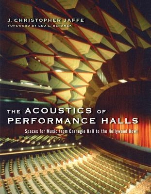 The Acoustics of Performance Halls: Spaces for Music from Carnegie Hall to the Hollywood Bowl by Jaffe, J. Christopher