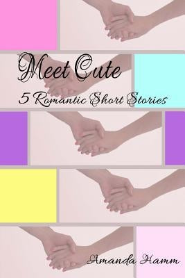 Meet Cute: 5 Romantic Short Stories by Hamm, Amanda