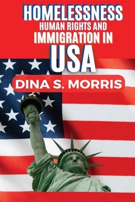 Homelessness, Human Rights and Immigration In United State by Morris, Dina S.