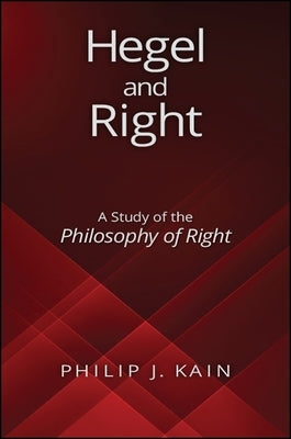 Hegel and Right: A Study of the Philosophy of Right by Kain, Philip J.