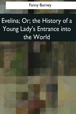 Evelina: Or, the History of a Young Lady's Entrance into the World by Burney, Fanny