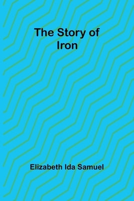 The story of iron by Ida Samuel, Elizabeth