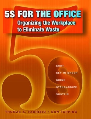 5s for the Office: Organizing the Workplace to Eliminate Waste by Fabrizio, Thomas