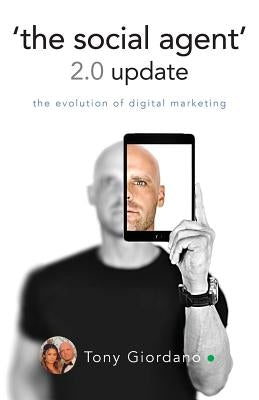'the Social Agent' 2.0 Update: The Evolution of Digital Marketing by Giordano, Tony