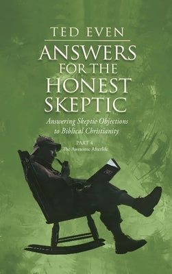Answers for the Honest Skeptic Part 4: The Awesome Afterlife by Even, Ted