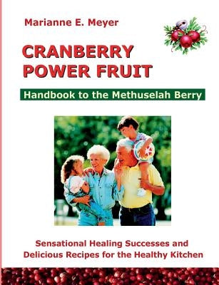 Cranberry Power Fruit: Handbook to the Methusalem Berry Sensational Healing Successes by Meyer, Marianne E.