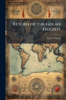 Return of the Golan Heights by Wilson, Neil F.